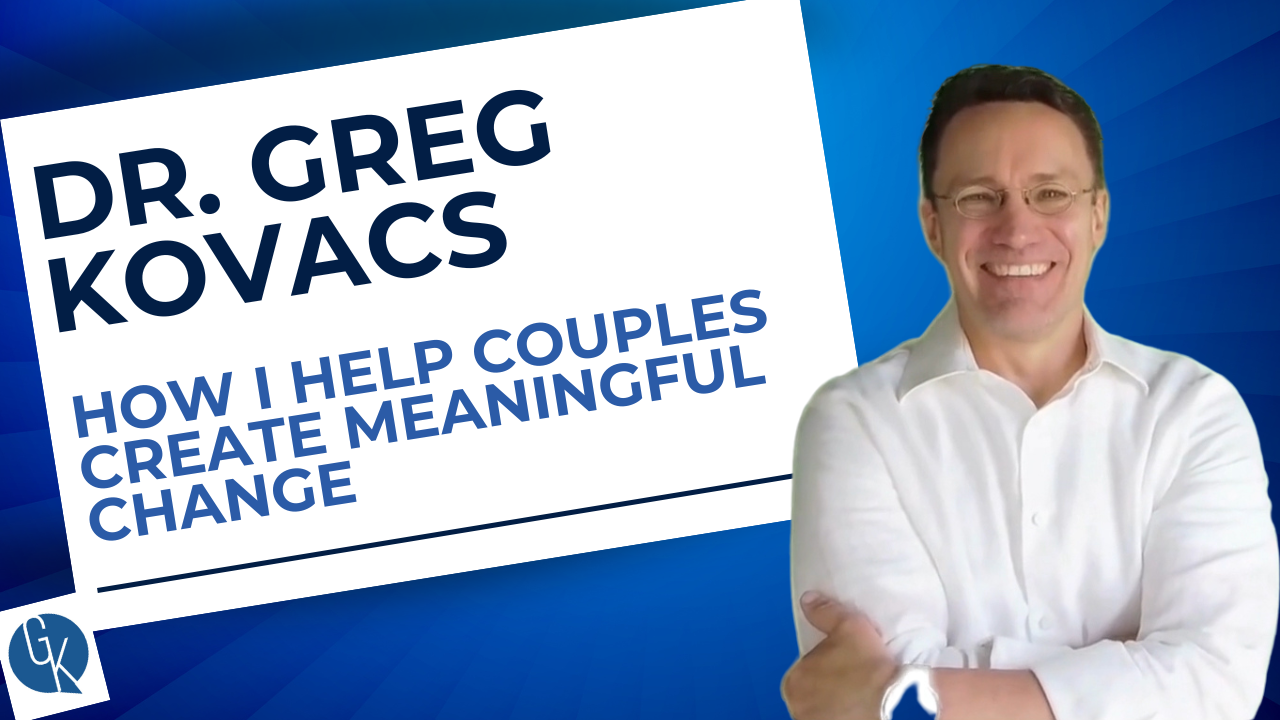 Dr. Greg Kovacs discusses his approach in helping couples create meaningful change